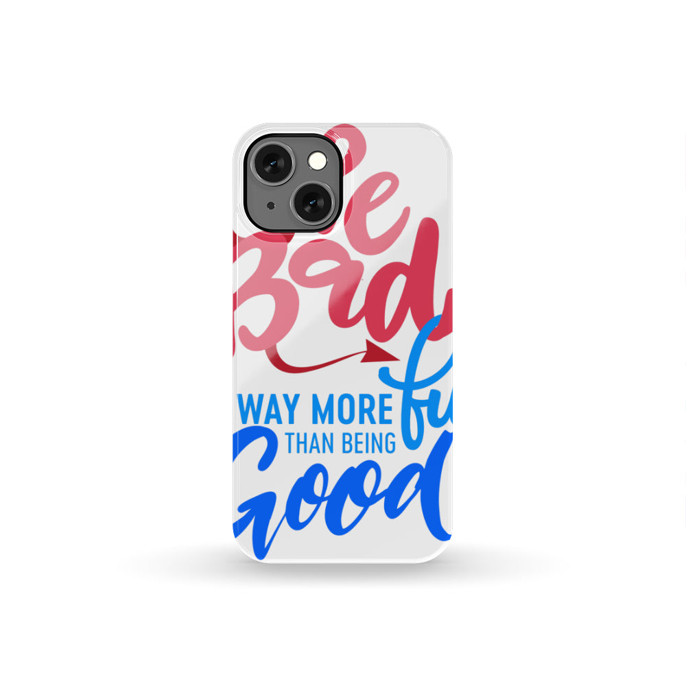 "Be Bad it's way more fun than being good" Phone Case
