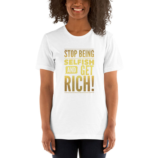 "Stop being selfish and get Rich!" Short-Sleeve Unisex T-Shirt