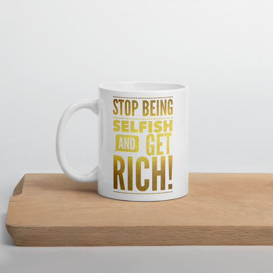 "Stop being selfish and get rich!" Mug