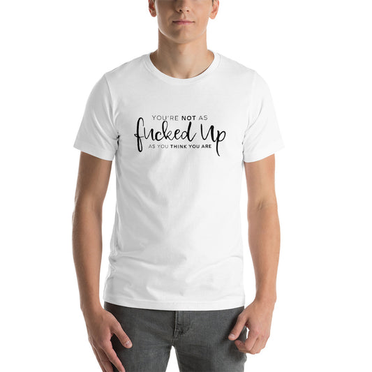 You're Not As Fucked Up As You Think You Are Short-Sleeve Unisex T-Shirt