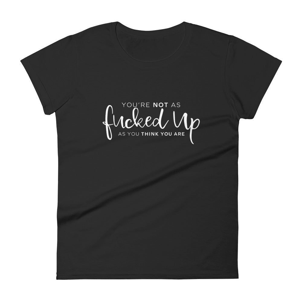 You're Not As Fucked Up As You Think You Are - Women's short sleeve t-shirt