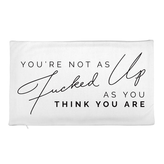 You're not as Fucked up as you think you are - Premium Pillow Case
