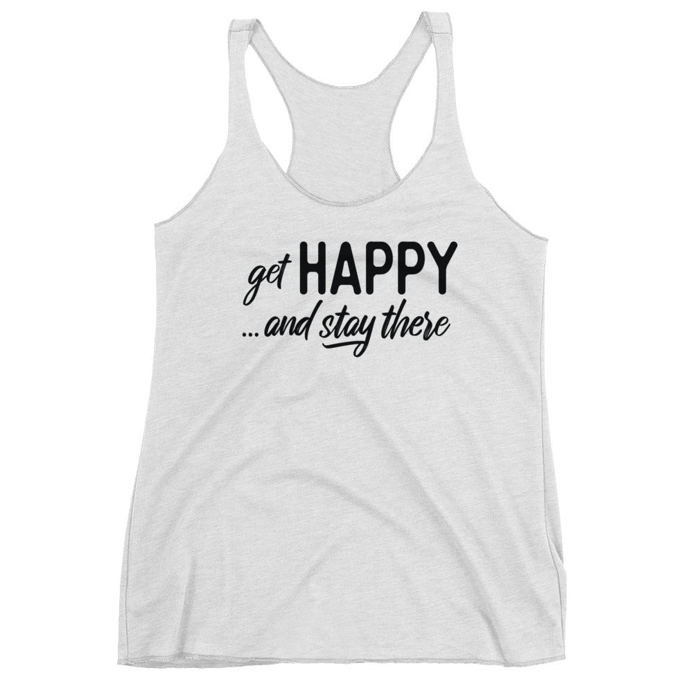 "Get happy stay there" Women's Racerback Tank