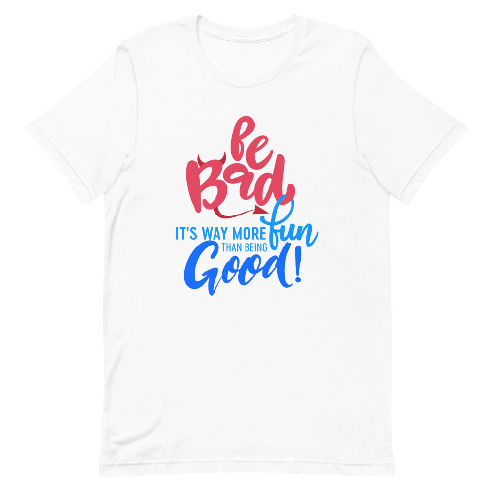 Be Bad, Its Way More Fun Short-Sleeve Unisex T-Shirt