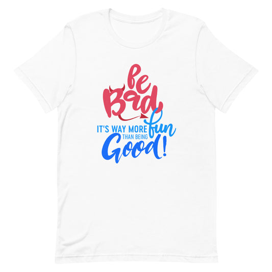 Be Bad, Its Way More Fun Short-Sleeve Unisex T-Shirt