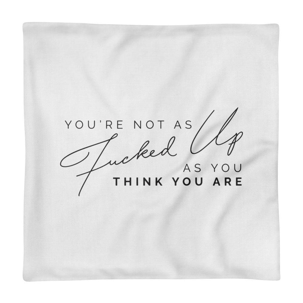You're not as Fucked up as you think you are - Premium Pillow Case