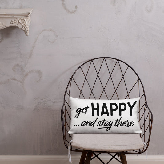 "Get happy stay there" Premium Pillow